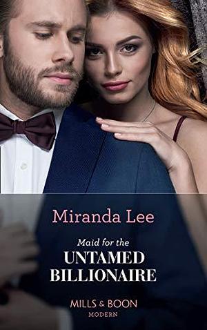 Maid For The Untamed Billionaire by Miranda Lee, Miranda Lee