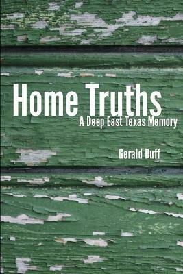 Home Truths: A Deep East Texas Memory by Gerald Duff