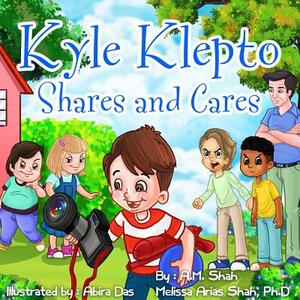 Kyle Klepto Shares and Cares by Ph. D. Melissa Shah Arias, A. M. Shah