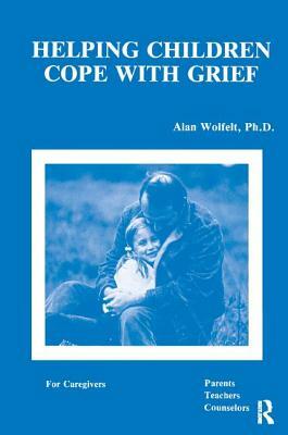 Helping Children Cope with Grief by Alan Wolfelt