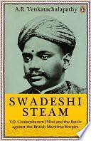 Swadeshi Steam: V.O. Chidambaram Pillai and the Battle against the British Maritime Empire by A.R. Venkatachalapathy