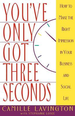 You've Got Only Three Seconds: How to Make the Right Impression in Your Business and Social Life by Camille Lavington