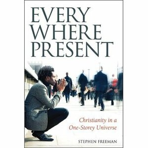Everywhere Present: Christianity in a One-Storey Universe by Stephen Freeman