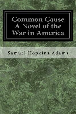Common Cause A Novel of the War in America by Samuel Hopkins Adams