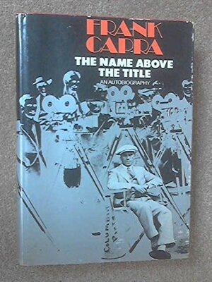 The Name Above The Title An Autobiography by Frank Capra