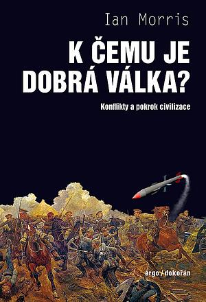 K čemu je dobrá válka? by Ian Morris, Stanislav Pavlíček