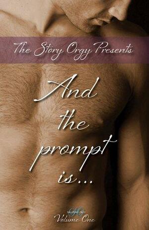 Story Orgy Presents And The Prompt Is by Lee Brazil, J.R. Boyd, Havan Fellows, Em Woods, Hank Edwards