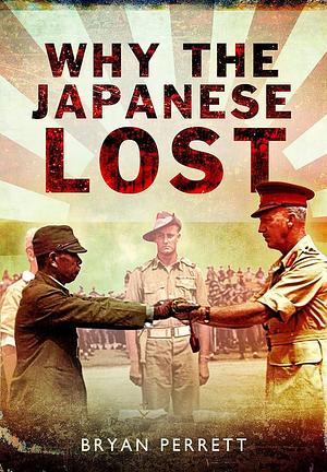 Why the Japanese Lost by Bryan Perrett, Bryan Perrett