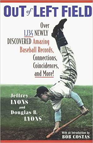 Out of Left Field: Over 1,134 Newly Discovered Amazing Baseball Records, Connections, Coincidences, and More! by Douglas B. Lyons, Jeffrey Lyons, Bob Costas