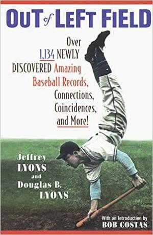 Out of Left Field: Over 1,134 Newly Discovered Amazing Baseball Records, Connections, Coincidences, and More! by Jeffrey Lyons, Douglas B. Lyons, Bob Costas