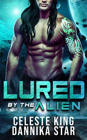 Lured by the Alien by Dannika Star, Celeste King, Celeste King