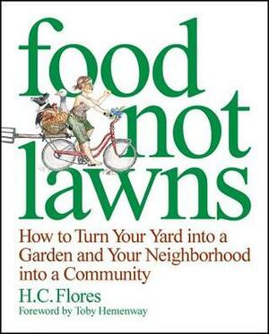 Food Not Lawns: How to Turn Your Yard Into a Garden and Your Neighborhood Into a Community by Jackie Holmstrom, Toby Hemenway, Heather Flores