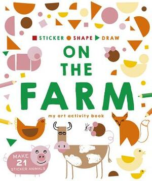 Sticker, Shape, Draw: On the Farm: My Art Activity Book by Kate Haynes, Charlotte Farmer, Hannah Dove