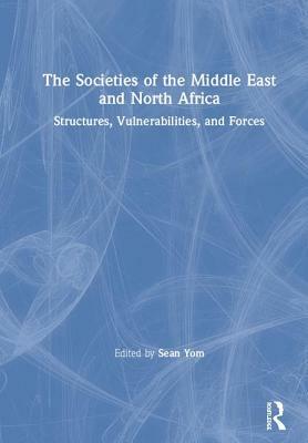 The Societies of the Middle East and North Africa: Structures, Vulnerabilities, and Forces by 