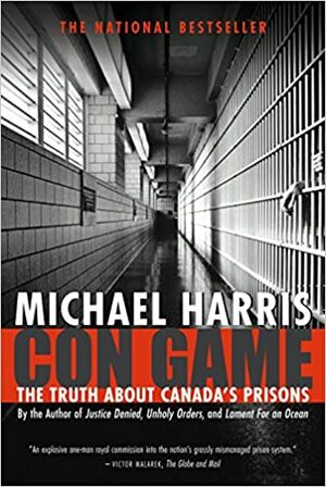 Con Game: The Truth About Canada's Prisons by Michael Harris