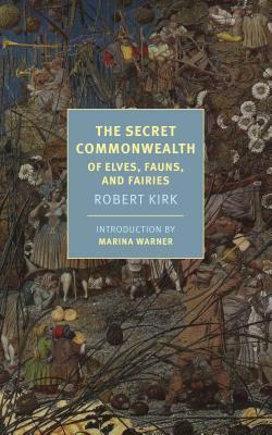 The Secret Commonwealth: Of Elves, Fauns, and Fairies by Robert Kirk