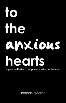 To the Anxious Hearts: A Personal Letter to Empower the Fearful Believer by Hannah Crocker