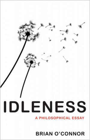 Idleness: A Philosophical Essay by Brian O'Connor
