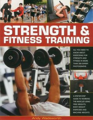 Strength & Fitness Training: All You Need to Know about Exercising to Build and Maintain Strength and Fitness, Shown in Over 300 Practical Photogra by Andy Wadsworth