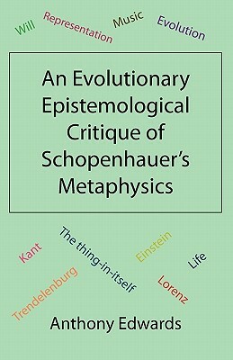 An Evolutionary Epistemological Critique of Schopenhauer's Metaphysics by Anthony Edwards