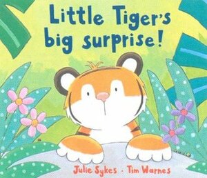 Little Tiger's Big Surprise! by Julie Sykes, Tim Warnes