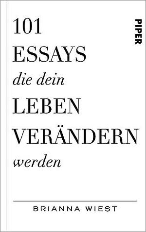 101 Essays, die dein Leben verändern werden by Brianna Wiest