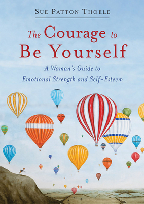 The Courage to Be Yourself: A Woman's Guide to Emotional Strength and Self-Esteem (Self-Help Book for Women, Self-Compassion, Personal Development by Sue Patton Thoele