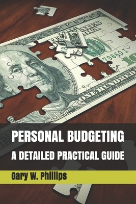 Personal Budgeting: A Detailed Practical Guide by Gary W. Phillips