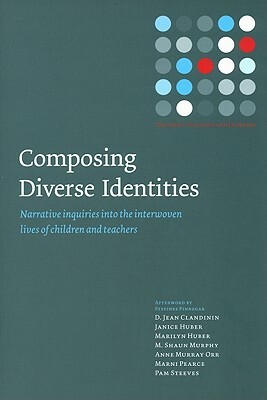 Composing Diverse Identites: Narrative Inquiries Into the Interwoven Lives of Children and Teachers by Marilyn Huber, D. Jean Clandinin, Janice Huber