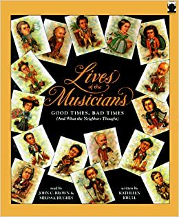 Lives of the Musicians: Good Times, Bad Times, and What the Neighbors Thought by Kathleen Krull