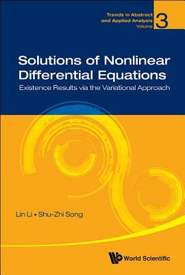 Solutions of Nonlinear Differential Equations: Existence Results Via the Variational Approach by Shu-Zhi Song, Lin Li