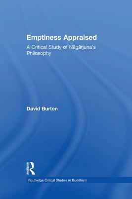 Emptiness Appraised: A Critical Study of Nagarjuna's Philosophy by David F. Burton