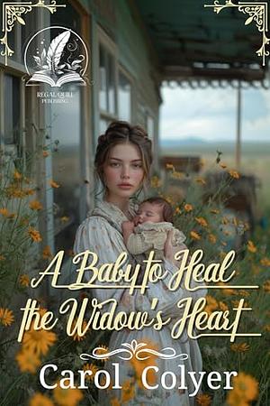 A Baby to Heal the Widow's Heart by Carol Colyer