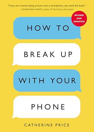 How to Break Up with Your Phone, Revised Edition: The 30-Day Digital Detox Plan by Catherine Price