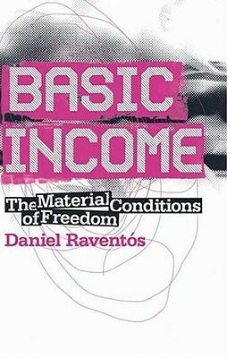 Basic Income: The Material Conditions of Freedom by Daniel Raventos