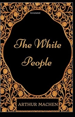 The White People: Annotated by Arthur Machen