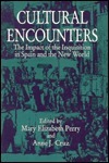 Cultural Encounters: The Impact of the Inquisition in Spain and the New World by Mary Elizabeth Perry