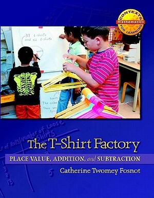 The T-Shirt Factory: Place Value, Addition, and Subtraction by Catherine Twomey Fosnot