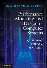 Performance Modeling and Design of Computer Systems by Mor Harchol-Balter
