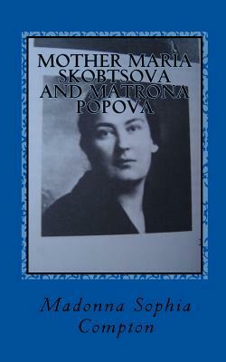 Mother Maria Skobtsova and Matrona Popova: Russian Women of Wisdom by Madonna Sophia Compton