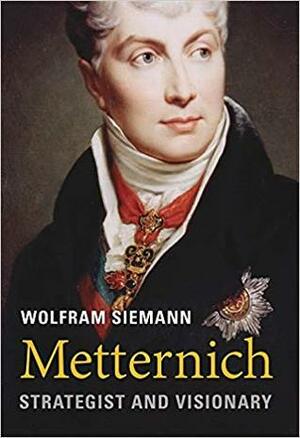Metternich: Strategist and Visionary by Daniel Steuer, Wolfram Siemann