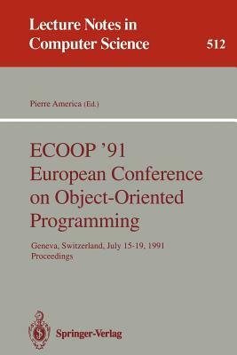 Ecoop '91 European Conference on Object-Oriented Programming: Geneva, Switzerland, July 15-19, 1991. Proceedings by 