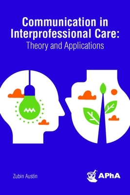 Communication in Interprofessional Care: Theory and Applications by Zubin Austin