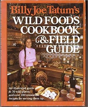 Billy Joe Tatum's Wild Foods Cookbook and Field Guide by Billy Joe Tatum