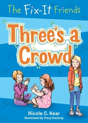 The Fix-It Friends: Three's a Crowd by Nicole C. Kear