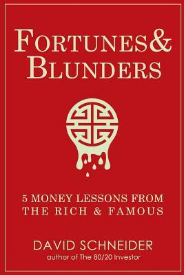 Fortunes & Blunders: 5 Money Lessons from the Rich and Famous by David Woo Schneider