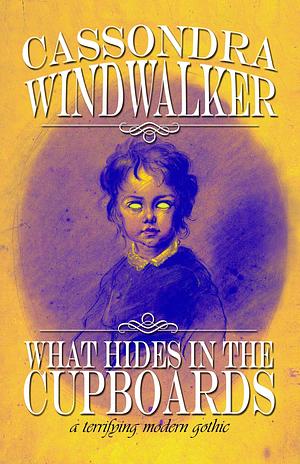 What Hides In The Cupboards by Cassondra Windwalker