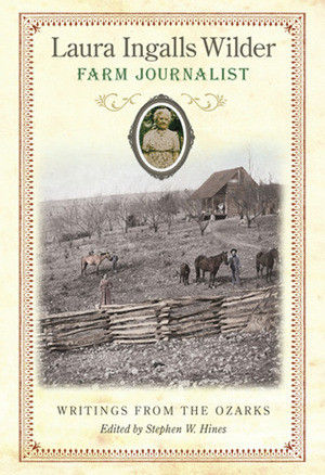 Laura Ingalls Wilder, Farm Journalist: Writings from the Ozarks by Laura Ingalls Wilder, Stephen W. Hines
