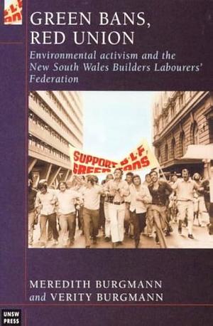 Green Bans, Red Union: Environmental Activism and the New South Wales Builders Labourers' Federation by Verity Burgmann