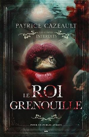 Le Roi grenouille by Patrice Cazeault